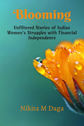 Blooming: Unfiltered Stories Of Indian WomenS Struggles With Financial Independence
