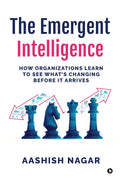 The Emergent Intelligence: How Organizations Learn to See Whats Changing Before It Arrives