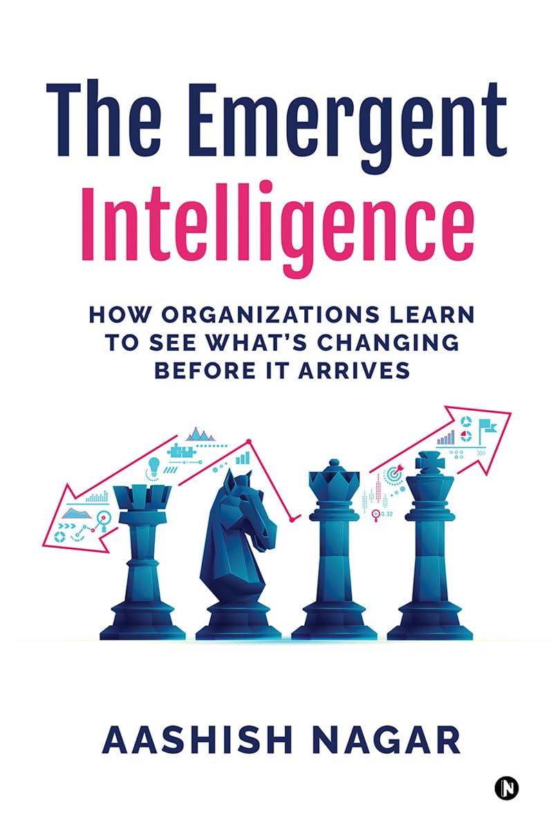 The Emergent Intelligence: How Organizations Learn to See Whats Changing Before It Arrives