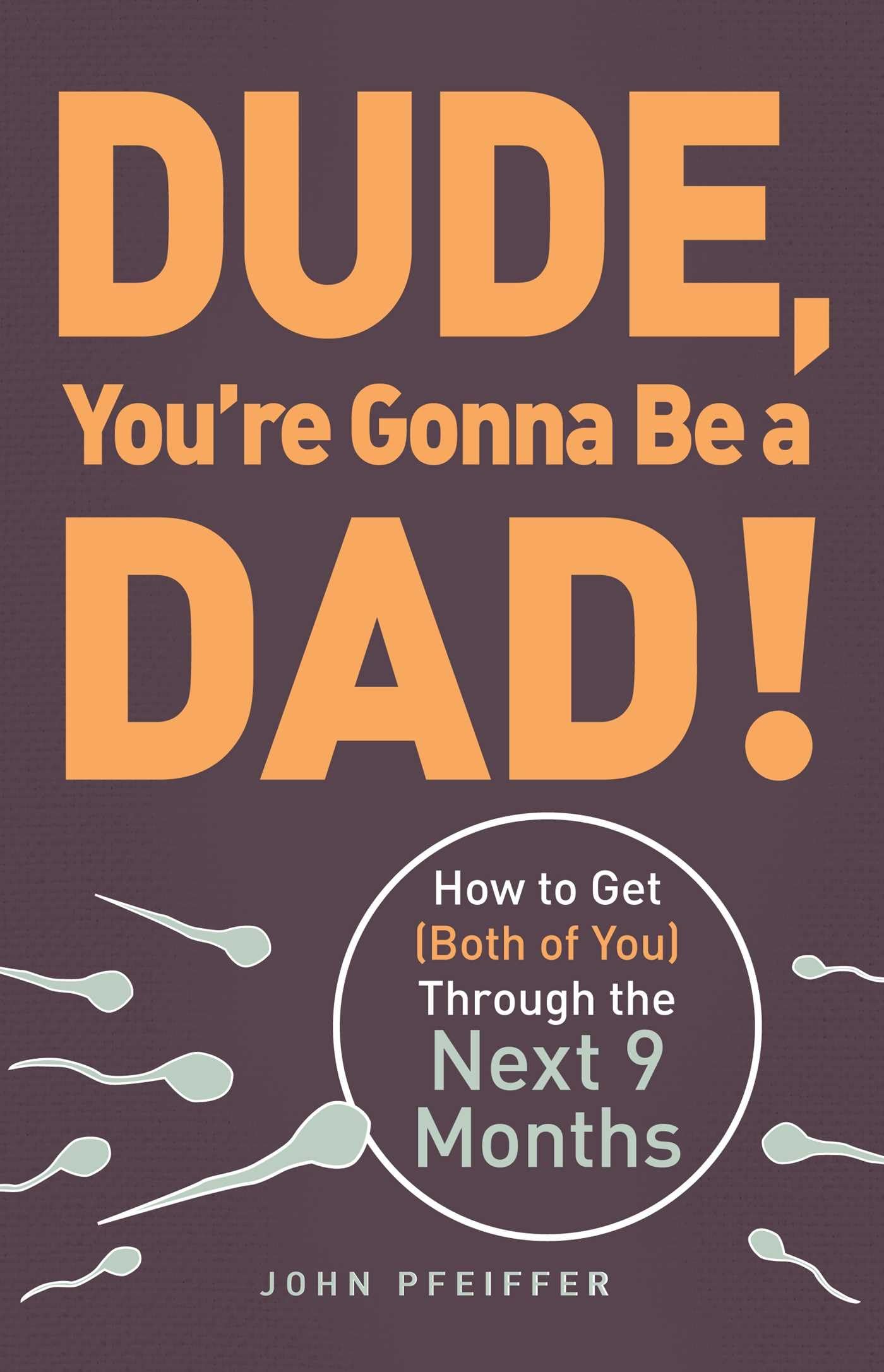 Dude, Youre Gonna Be a Dad!: How to Get (Both of You) Through the Next 9 Months