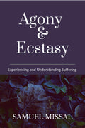 Agony & Ecstasy : Experiencing and Understanding Suffering