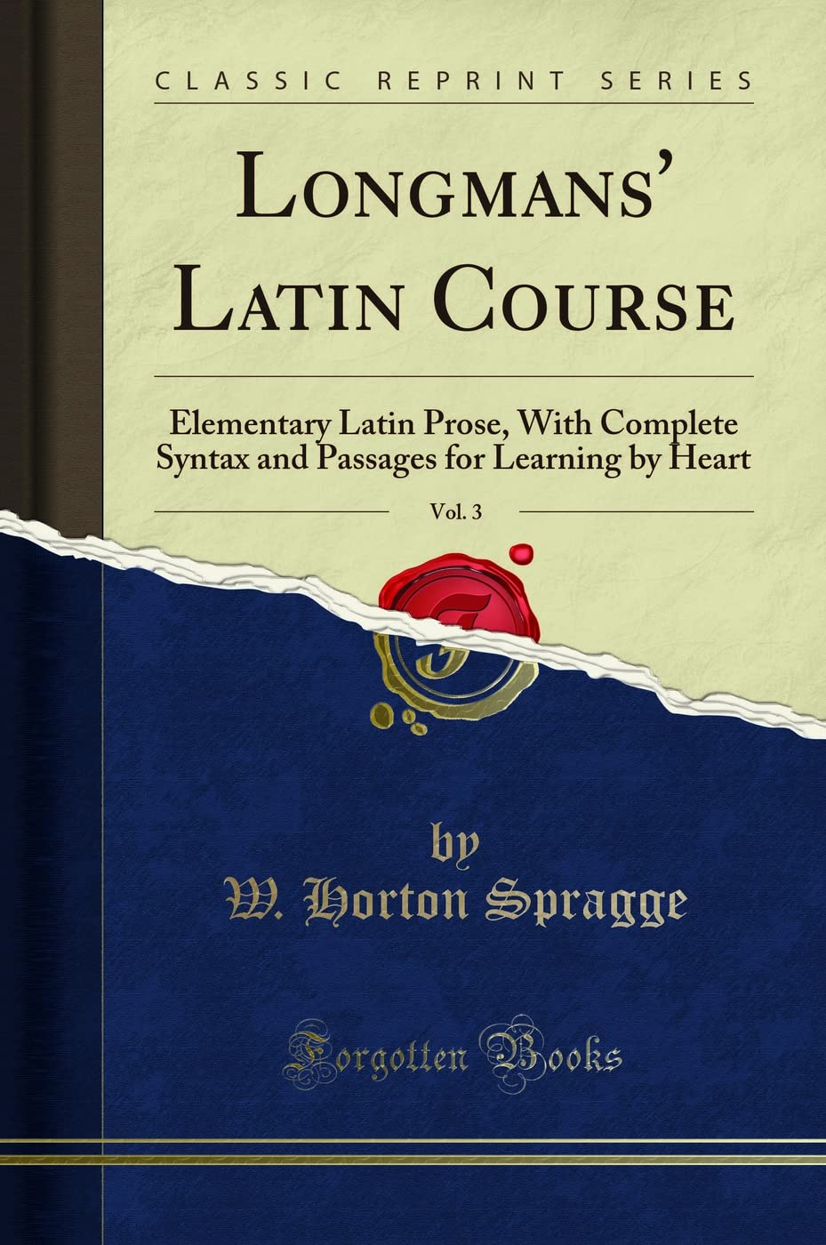 Longmans Latin Course, Vol. 3: Elementary Latin Prose, With Complete Syntax And Passages For Learning By Heart (Classic Reprin