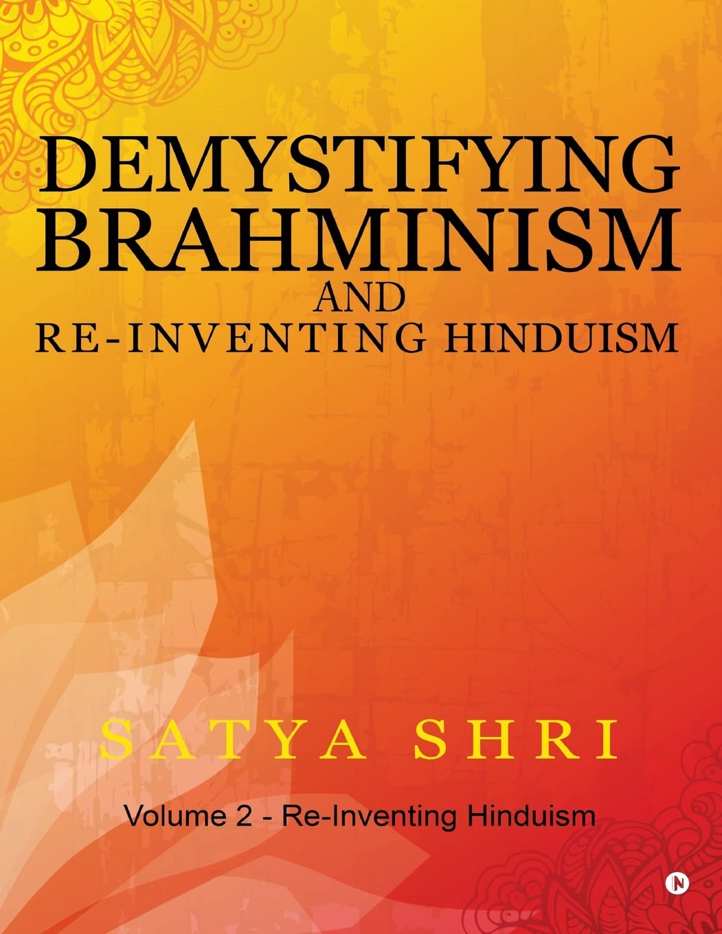 Demystifying Brahminism and ReInventing Hinduism : Volume 2  ReInventing Hinduism