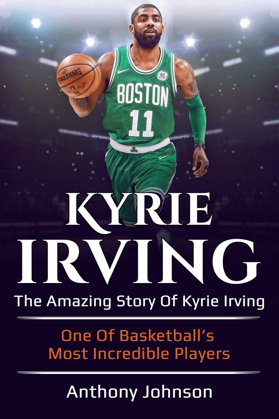 Kyrie Irving: The amazing story of Kyrie Irving  one of basketballs most incredible players!
