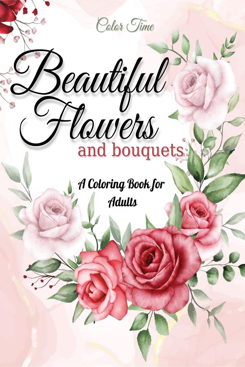 Beautiful Flowers and Bouquets: A coloring book for adults to reach the state of Zen and disconnect from worries