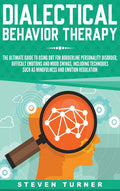 Dialectical Behavior Therapy: The Ultimate Guide for Using DBT for Borderline Personality Disorder, Difficult Emotions, and Mood