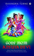 Gods Mom Ansuya Devi : When Gods Wanted MotherS Love: The Story Of The Hindu God Guru Dutta