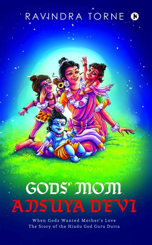 Gods Mom Ansuya Devi : When Gods Wanted MotherS Love: The Story Of The Hindu God Guru Dutta