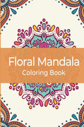 Floral mandala coloring book : Wonderful Pages For Relaxation, Antistress, Stimulating Creativity, For Adults And Teenagers
