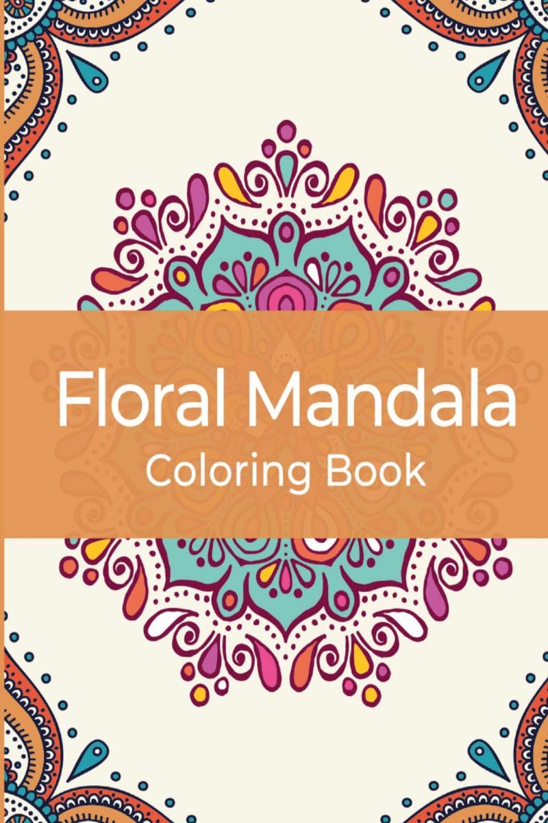 Floral mandala coloring book : Wonderful Pages For Relaxation, Antistress, Stimulating Creativity, For Adults And Teenagers