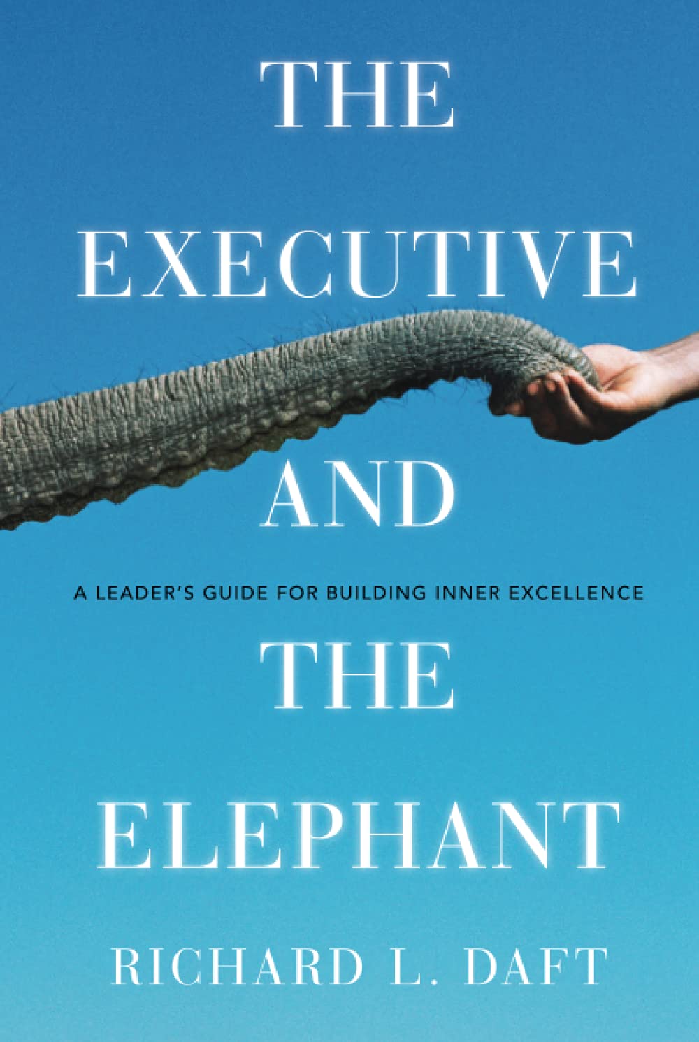 The Executive and the Elephant: A Leaders Guide for Building Inner Excellence