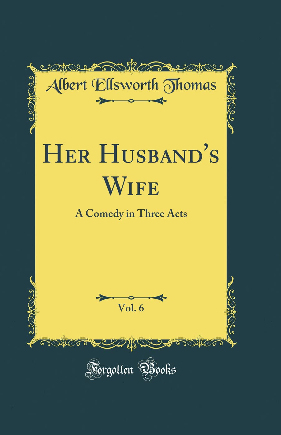 Her Husbands Wife, Vol. 6: A Comedy in Three Acts (Classic Reprint)