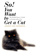 So! You Want to Get a Cat: An Animal Lovers Guide to Living with a Cat