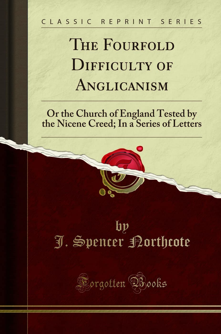 The Fourfold Difficulty of Anglicanism: Or the Church of England Tested by the Nicene Creed; In a Series of Letters (Classic Rep