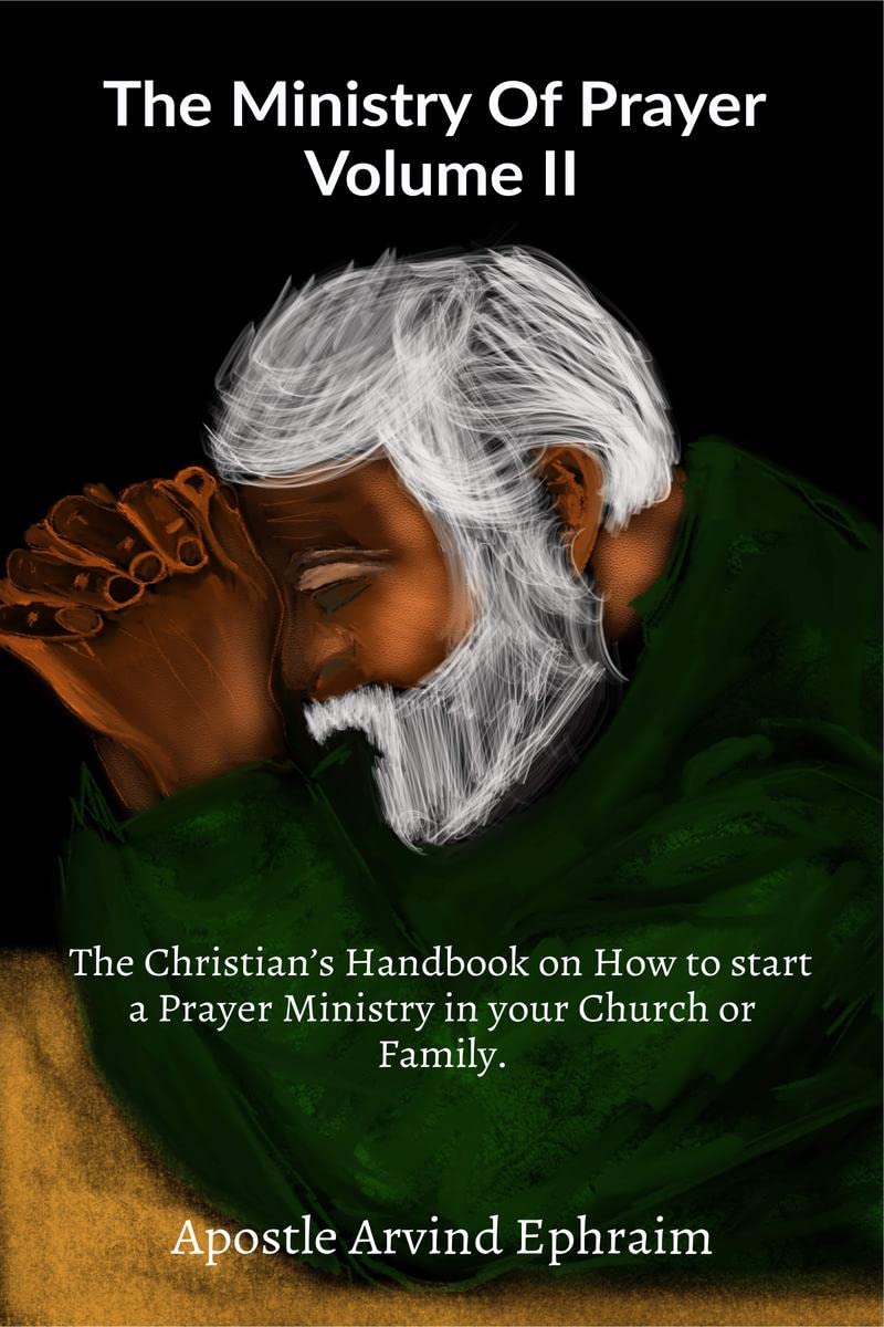 The Ministry Of Prayer Volume II : The Christians Handbook on How to start a Prayer Ministry in your Church or Family.
