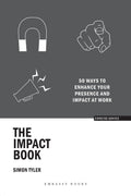 The Impact Book: 50 Ways To Enhance Your Presence And Impact At Work