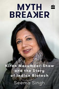 Mythbreaker: Kiran MazumdarShaw and the Story of Indian Biotech
