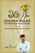 36 Golden Rules To Enhance Schooling : A Holistic Approach To Create Progressive Thinkers