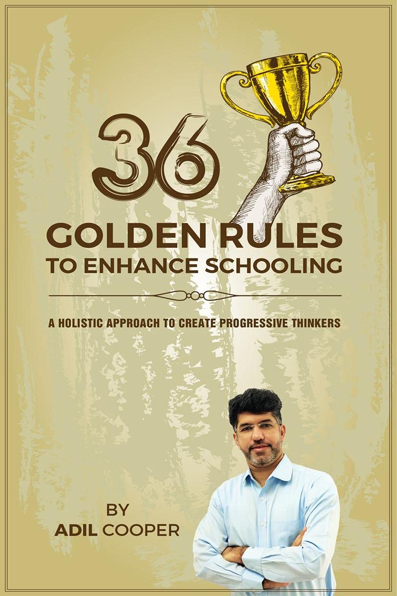 36 Golden Rules To Enhance Schooling : A Holistic Approach To Create Progressive Thinkers