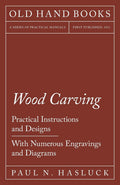 Wood Carving  Practical Instructions and Designs  With Numerous Engravings and Diagrams