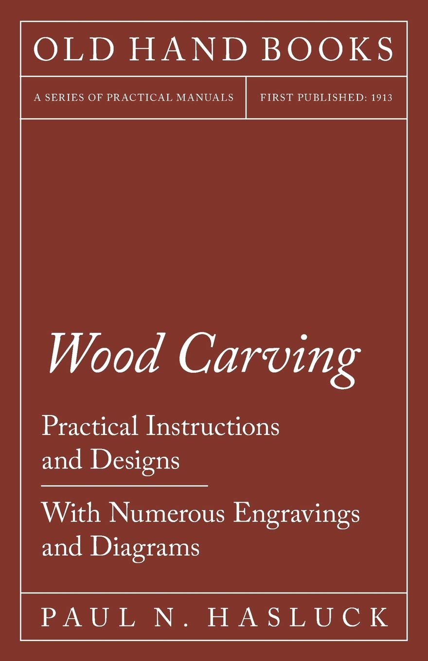 Wood Carving  Practical Instructions and Designs  With Numerous Engravings and Diagrams