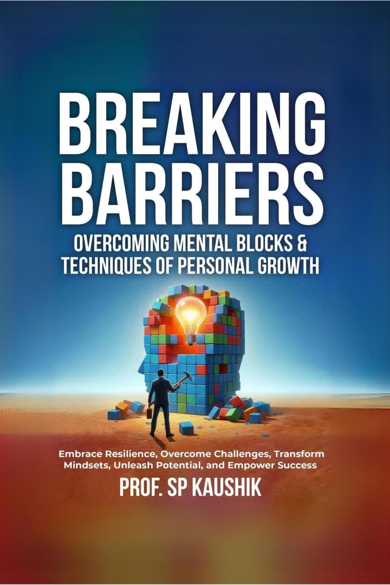 Breaking Barriers: Overcoming Mental Blocks & Techniques of Personal Growth : Overcome Challenges, Embrace Resilience, Transform