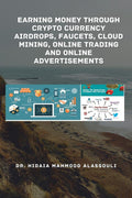 Earning Money Through Crypto Currency Airdrops, Faucets, Cloud Mining, Online Trading And Online Advertisements : Earning Money 