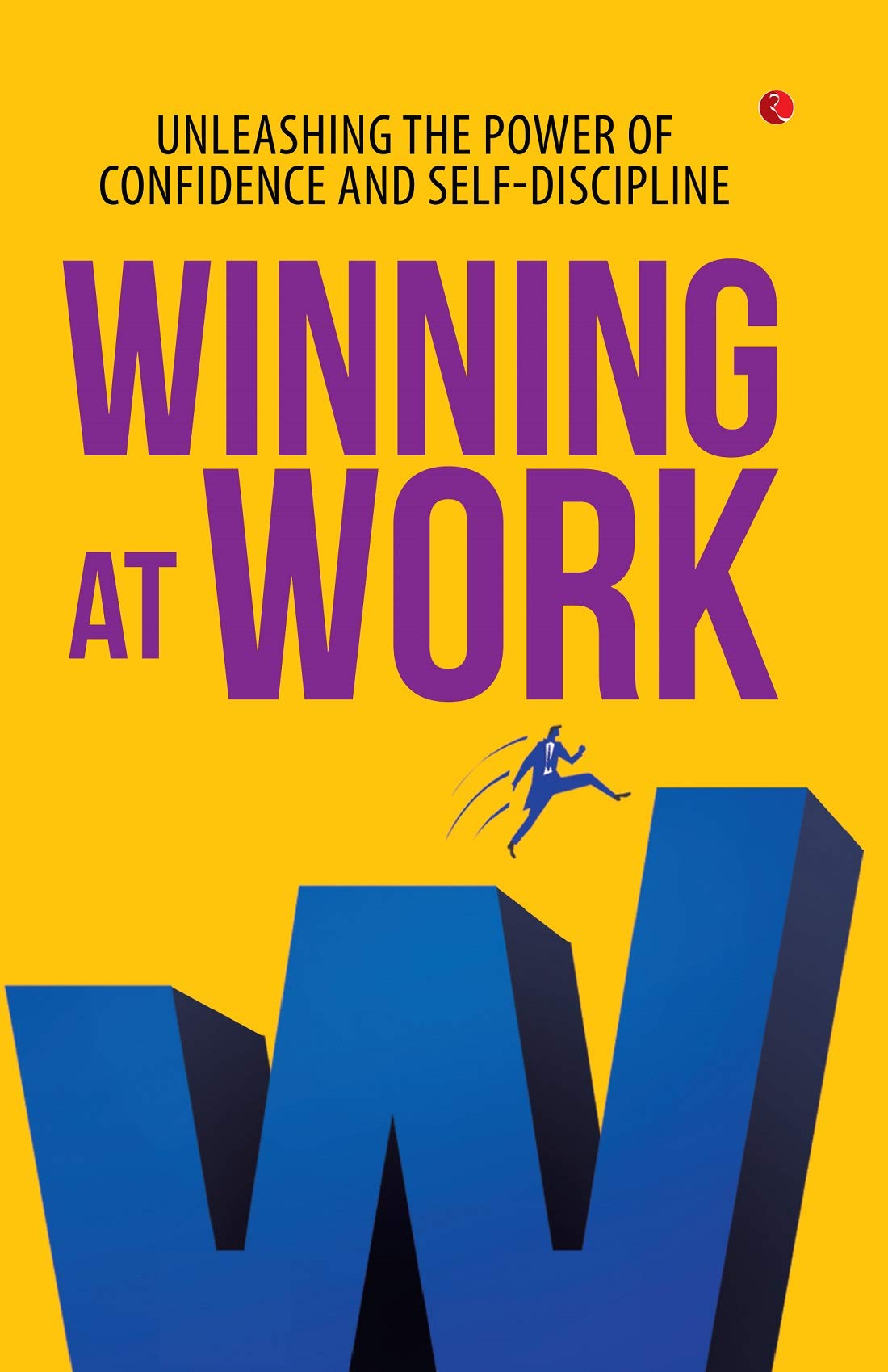 Winning at Work: Unleashing the Power of Confidence and Selfdiscipline