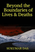 Beyond The Boundaries Of Lives And Deaths : Rabindranath TagoreS Poems Translated Into English Verse Form