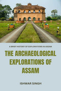 The Archaeological Explorations of Assam : A Brief History of Explorations in Assam