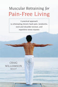 Muscular Retraining for PainFree Living: A practical approach to eliminating chronic back pain, tendonitis, neck and shoulder t