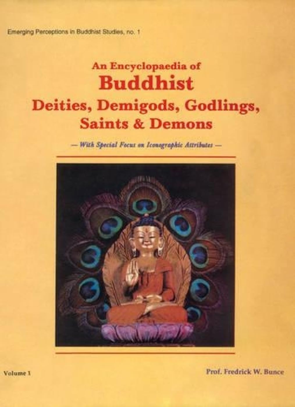 An Encyclopaedia of Buddhist Deities, Demigods, Godlings, Saints and Demons: With Special Focus on Iconographic Attributes: v. 1