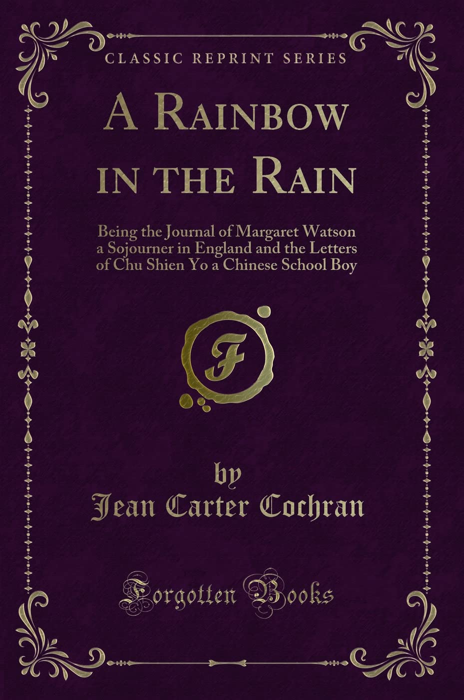 A Rainbow in the Rain: Being the Journal of Margaret Watson a Sojourner in England and the Letters of Chu Shien Yo a Chinese Sch
