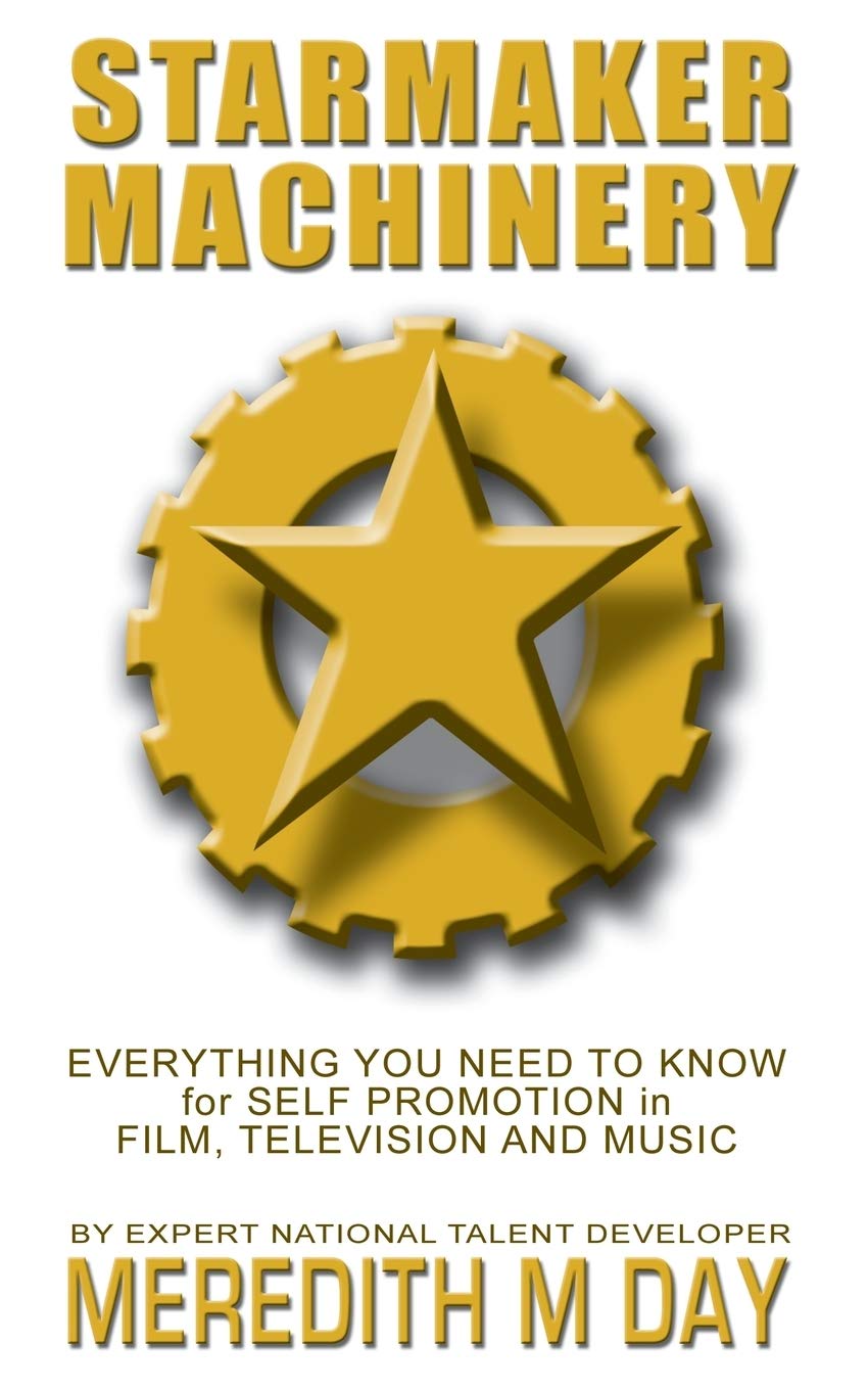 Starmaker Machinery: Everything You Need to Know for Self Promotion in Film, Television and Music