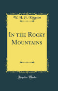 In the Rocky Mountains (Classic Reprint)