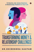 Transforming Money & Relationship Challenges : To Resolve Job, Career, Business & Relationship Problems In Your Life