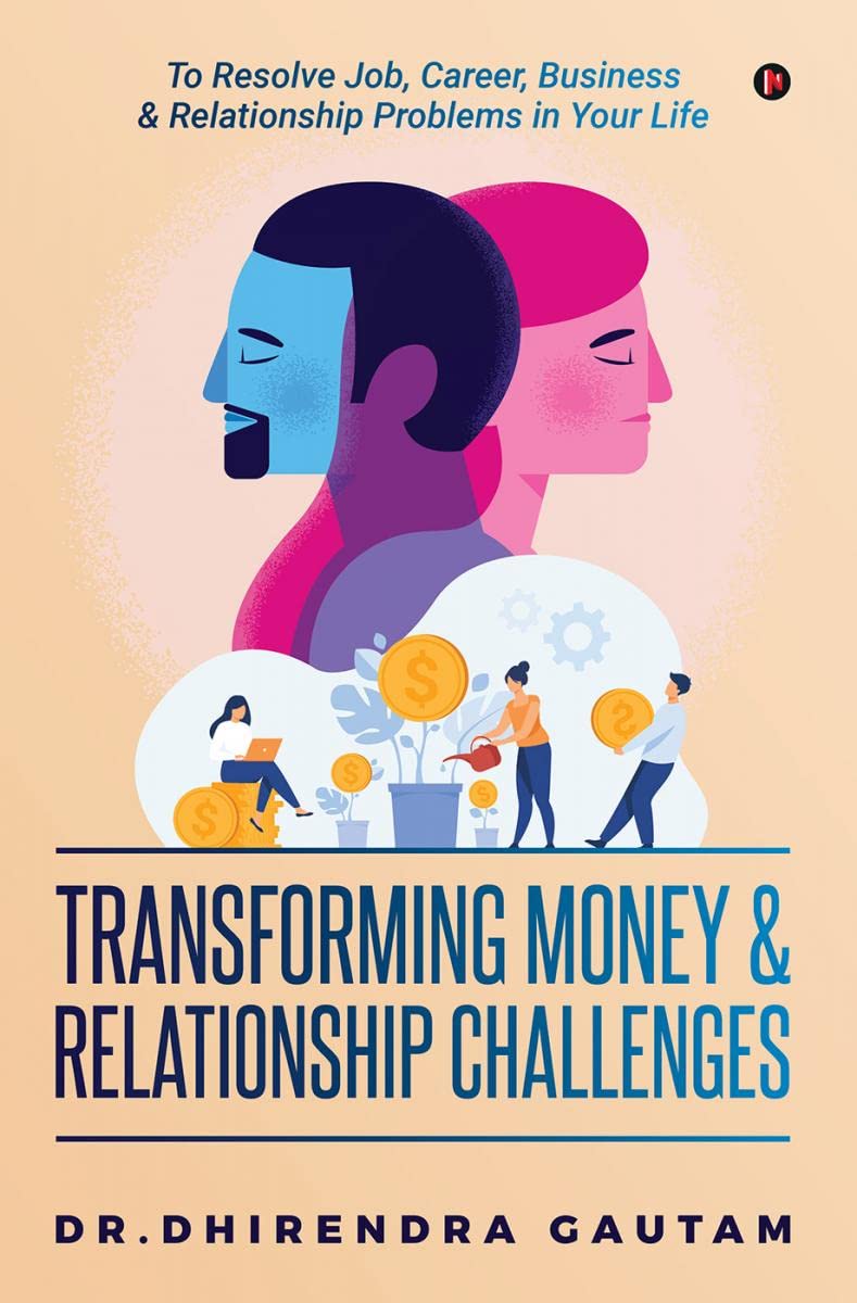 Transforming Money & Relationship Challenges : To Resolve Job, Career, Business & Relationship Problems In Your Life