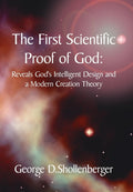 The First Scientific Proof of God: : Reveals Gods Intelligent Design and a Modern Creation Theory