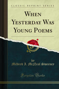 When Yesterday Was Young Poems (Classic Reprint)