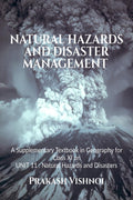NATURAL HAZARDS AND DISASTER MANAGEMENT (COLOUR EDITION) : A Supplementary Textbook in Geography for Class XI on UNIT 11 : Natur