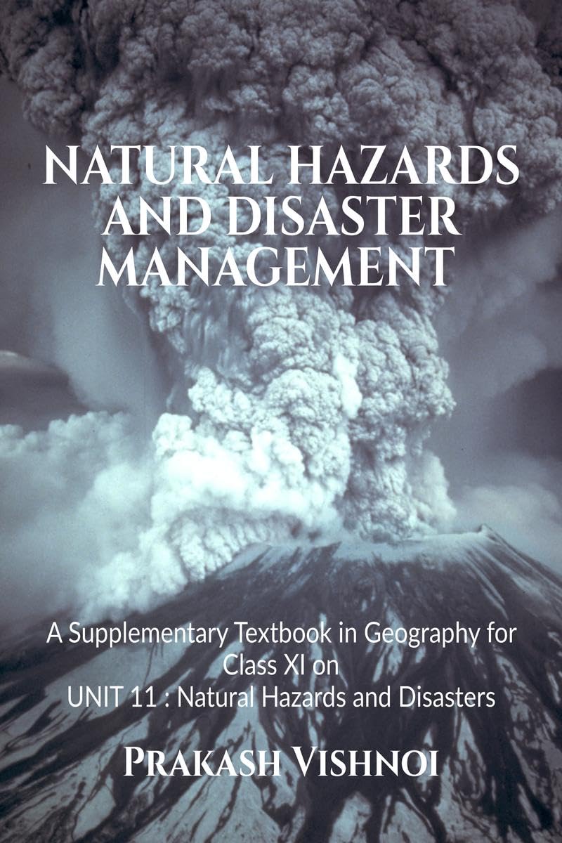 NATURAL HAZARDS AND DISASTER MANAGEMENT (COLOUR EDITION) : A Supplementary Textbook in Geography for Class XI on UNIT 11 : Natur