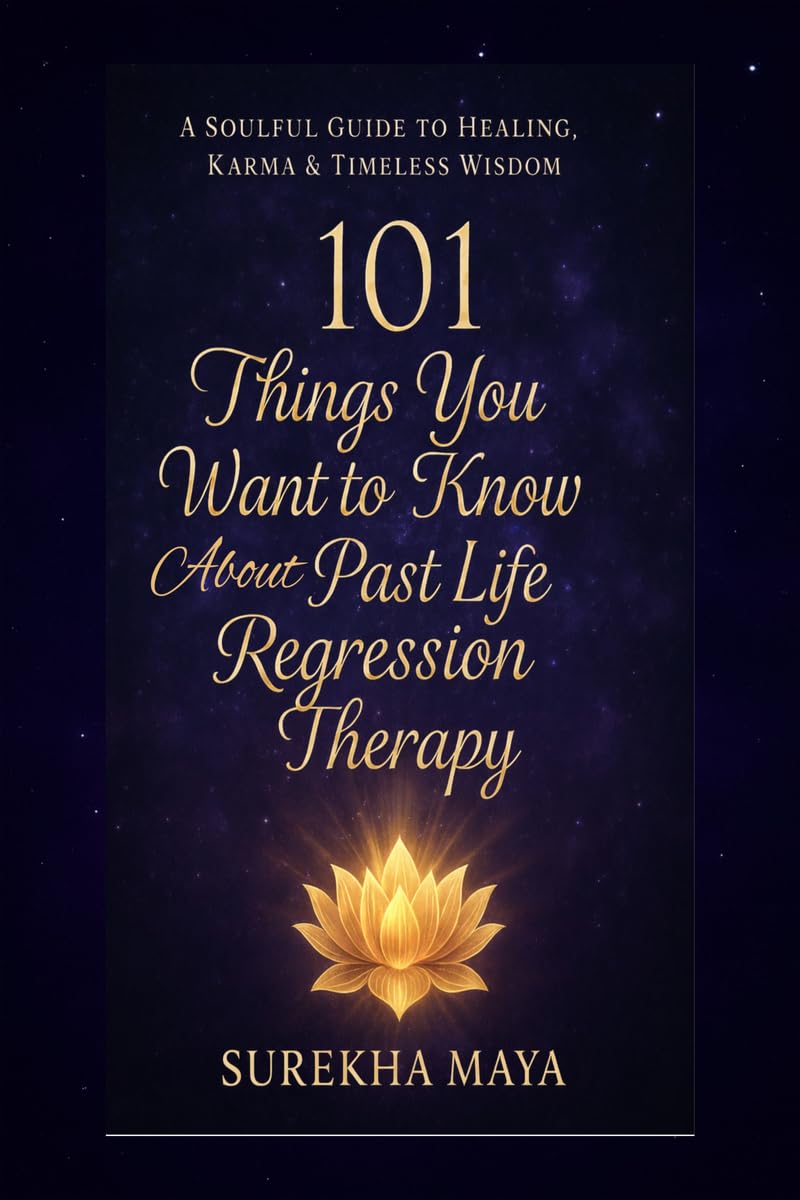 101 Things You Want To Know About Past Life Regression Therapy: A Soulful Guide to Healing, Karma & Timeless Wisdom