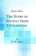 The Story of Ancient Irish Civilisation (Classic Reprint)