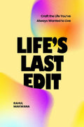 Lifes Last Edit: Craft the Life Youve Always Wanted to Live