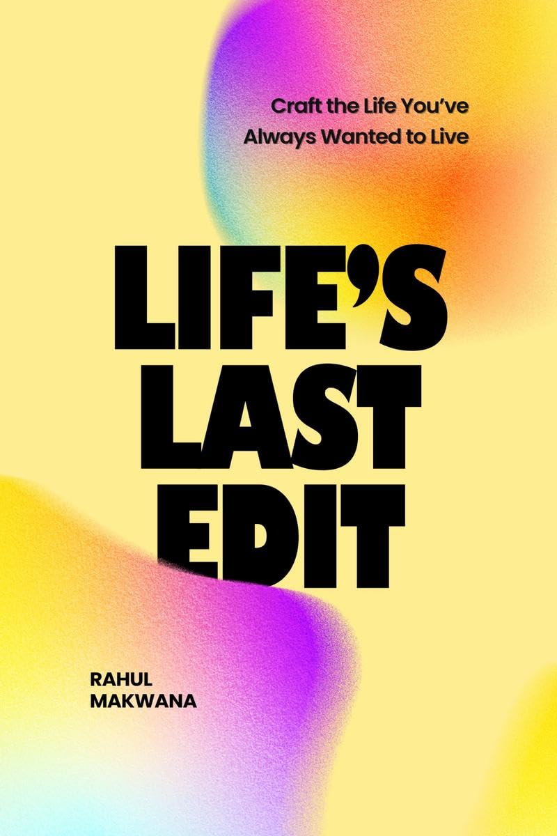 Lifes Last Edit: Craft the Life Youve Always Wanted to Live