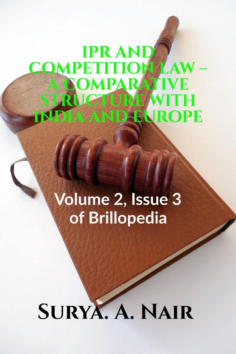 IPR AND COMPETITION LAW  A COMPARATIVE STRUCTURE WITH INDIA AND EUROPE : Volume 2, Issue 3 of Brillopedia