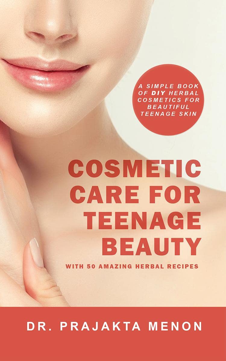 Cosmetic Care for Teenage Beauty : With 50 Amazing Herbal Recipes A simple book of DIY herbal cosmetics for beautiful teenage sk