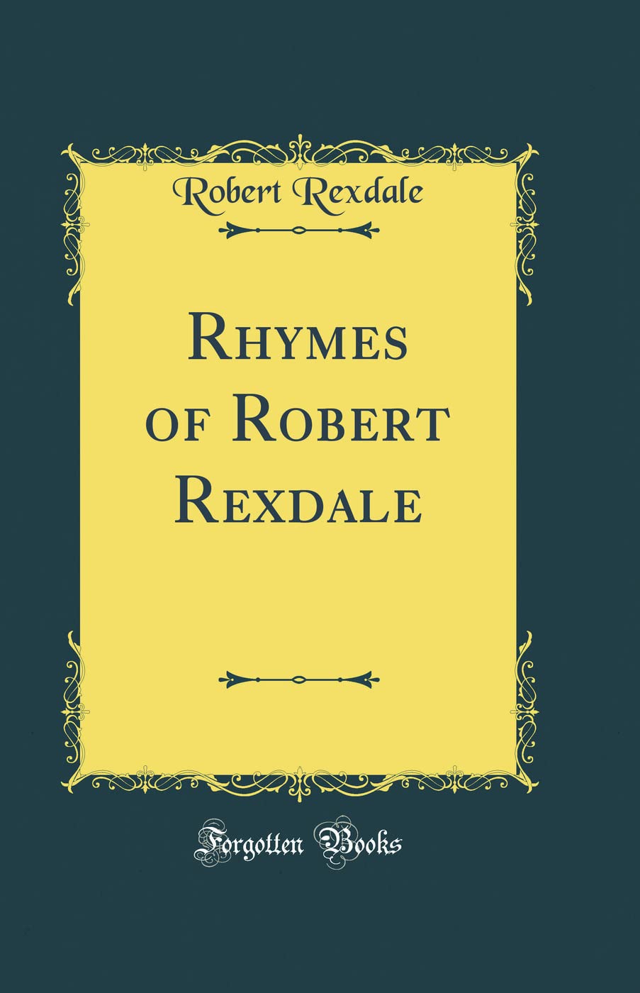Rhymes of Robert Rexdale (Classic Reprint)