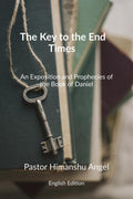 The Key to the End Times English Edition: An Exposition and Prophecies of the Book of Daniel