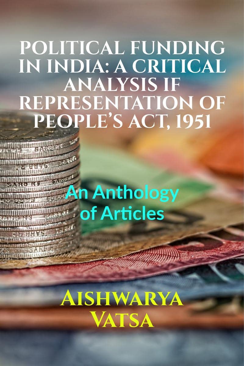POLITICAL FUNDING IN INDIA: A CRITICAL ANALYSIS IF REPRESENTATION OF PEOPLES ACT, 1951 : Volume 1, Issue 4 of Brillopedia